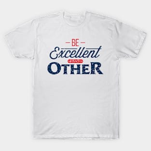 'Be Excellent To Each Other' Amazing Inspirational Cool T-Shirt